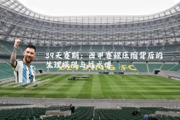 39天赛期:西甲赛程压缩背后的生理极限与战术博弈