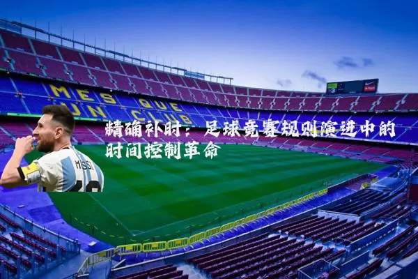 精确补时:足球竞赛规则演进中的时间控制革命