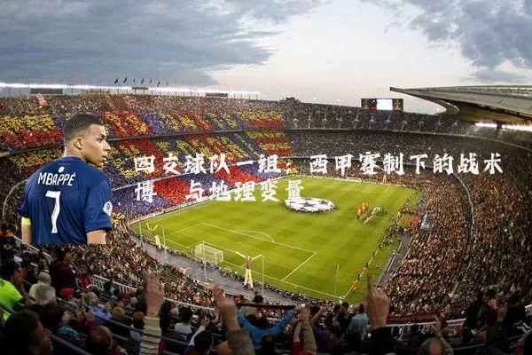 四支球队一组:西甲赛制下的战术博弈与地理变量