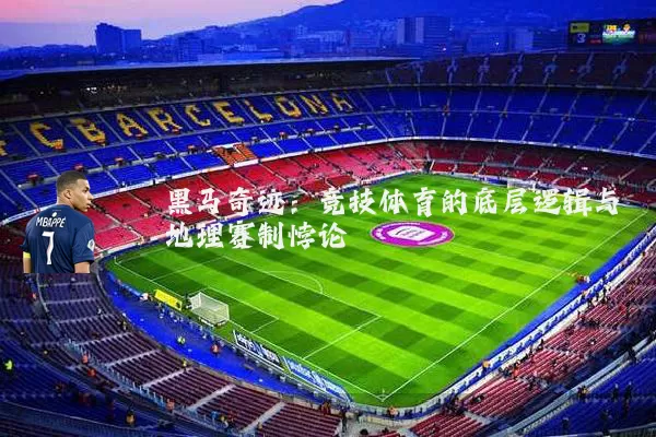 黑马奇迹:竞技体育的底层逻辑与地理赛制悖论