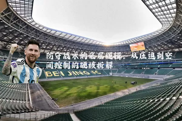 防守战术的底层逻辑:从压迫到空间控制的硬核拆解