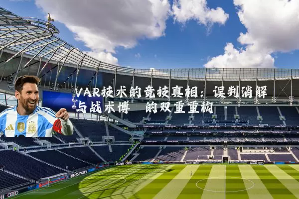 VAR技术的竞技真相：误判消解与战术博弈的双重重构